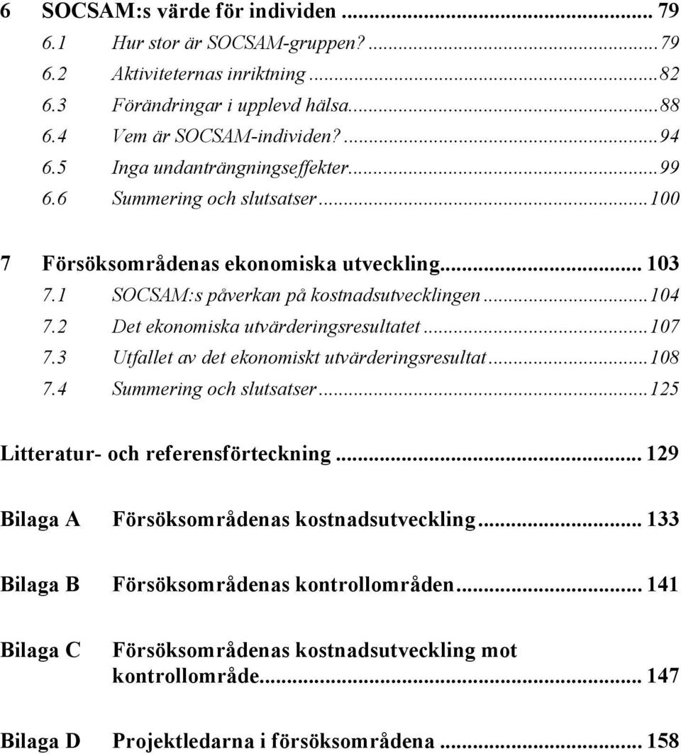 2 Det ekonomiska utvärderingsresultatet...107 7.3 Utfallet av det ekonomiskt utvärderingsresultat...108 7.4 Summering och slutsatser...125 Litteratur- och referensförteckning.