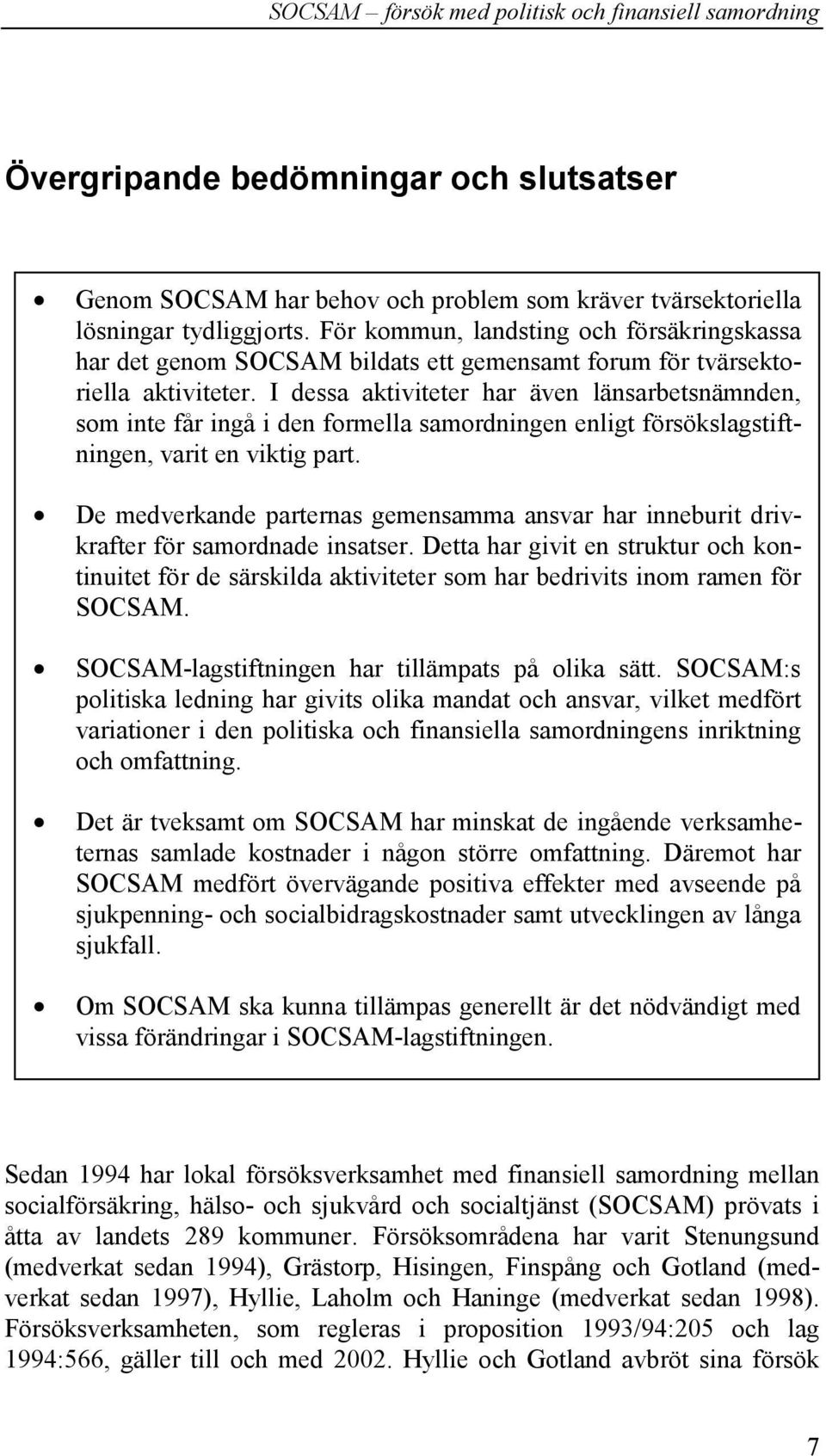 I dessa aktiviteter har även länsarbetsnämnden, som inte får ingå i den formella samordningen enligt försökslagstiftningen, varit en viktig part.