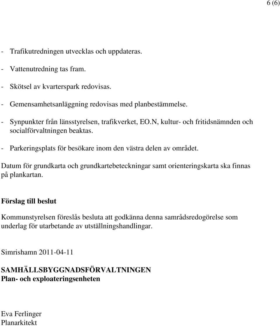 - Parkeringsplats för besökare inom den västra delen av området. Datum för grundkarta och grundkartebeteckningar samt orienteringskarta ska finnas på plankartan.