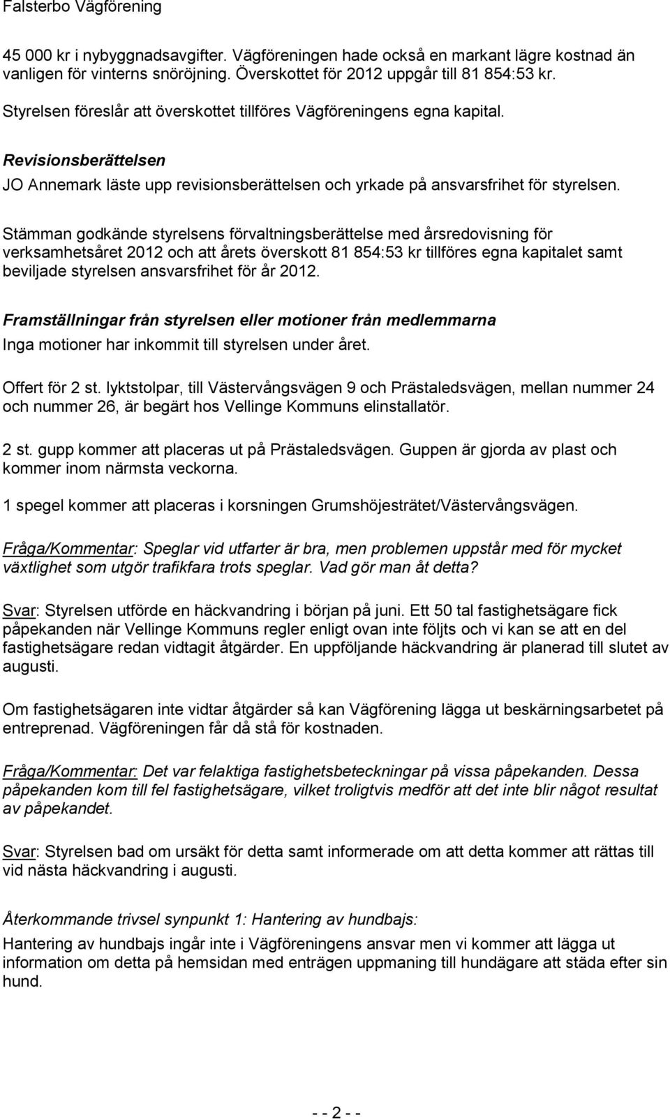 Stämman godkände styrelsens förvaltningsberättelse med årsredovisning för verksamhetsåret 2012 och att årets överskott 81 854:53 kr tillföres egna kapitalet samt beviljade styrelsen ansvarsfrihet för