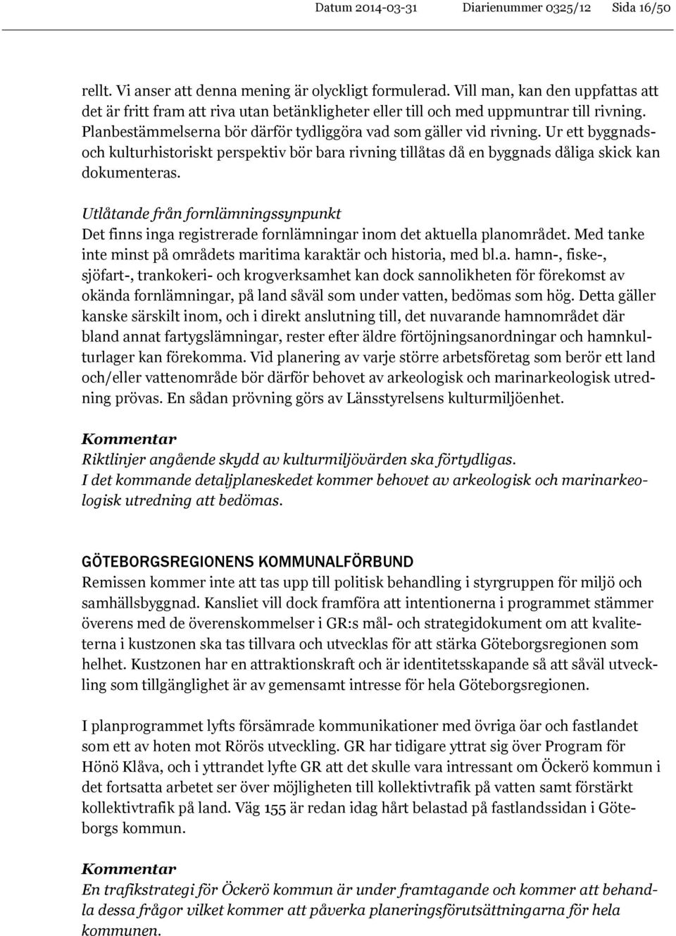 Ur ett byggnadsoch kulturhistoriskt perspektiv bör bara rivning tillåtas då en byggnads dåliga skick kan dokumenteras.