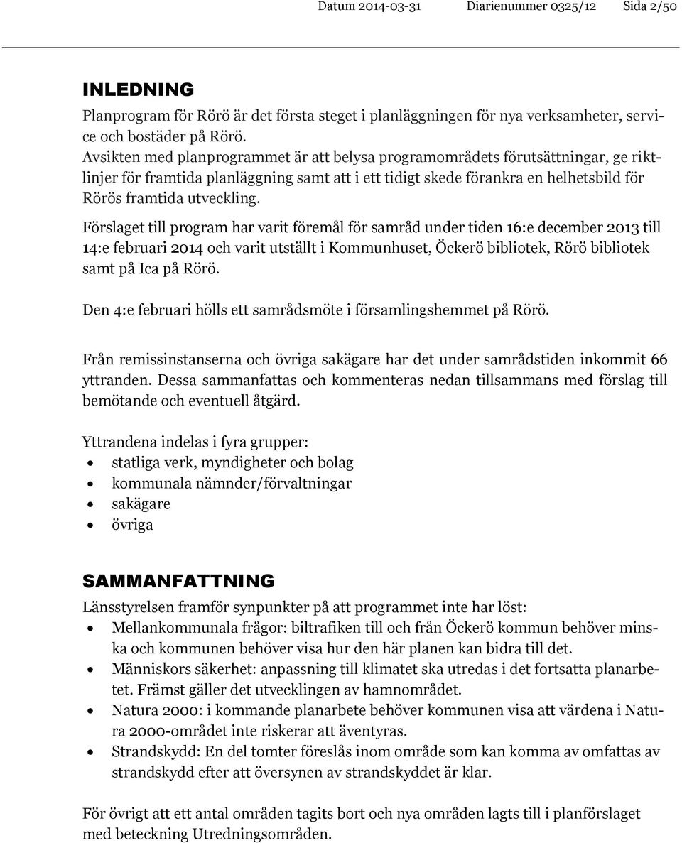 Förslaget till program har varit föremål för samråd under tiden 16:e december 2013 till 14:e februari 2014 och varit utställt i Kommunhuset, Öckerö bibliotek, Rörö bibliotek samt på Ica på Rörö.