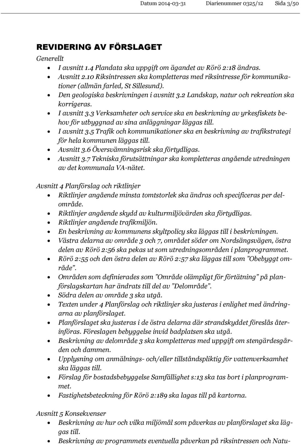 I avsnitt 3.3 Verksamheter och service ska en beskrivning av yrkesfiskets behov för utbyggnad av sina anläggningar läggas till. I avsnitt 3.