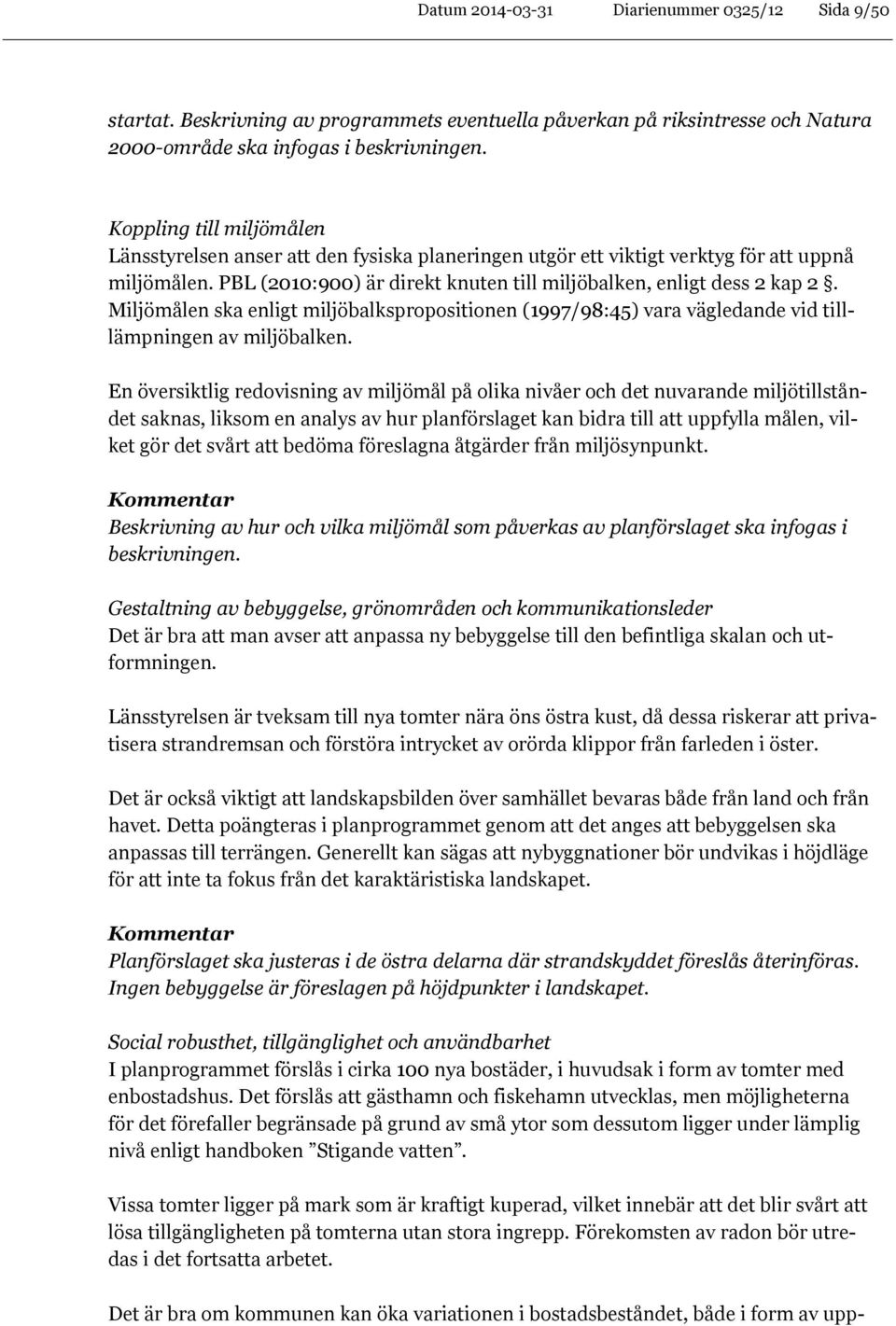 Miljömålen ska enligt miljöbalkspropositionen (1997/98:45) vara vägledande vid tilllämpningen av miljöbalken.