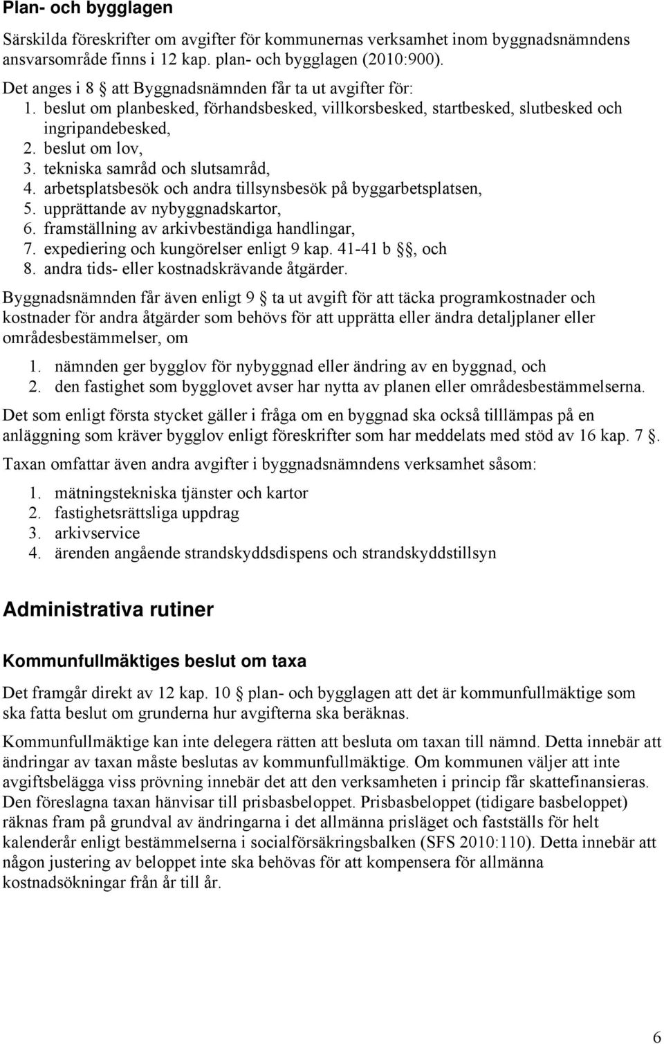 tekniska samråd och slutsamråd, 4. arbetsplatsbesök och andra tillsynsbesök på byggarbetsplatsen, 5. upprättande av nybyggnadskartor, 6. framställning av arkivbeständiga handlingar, 7.