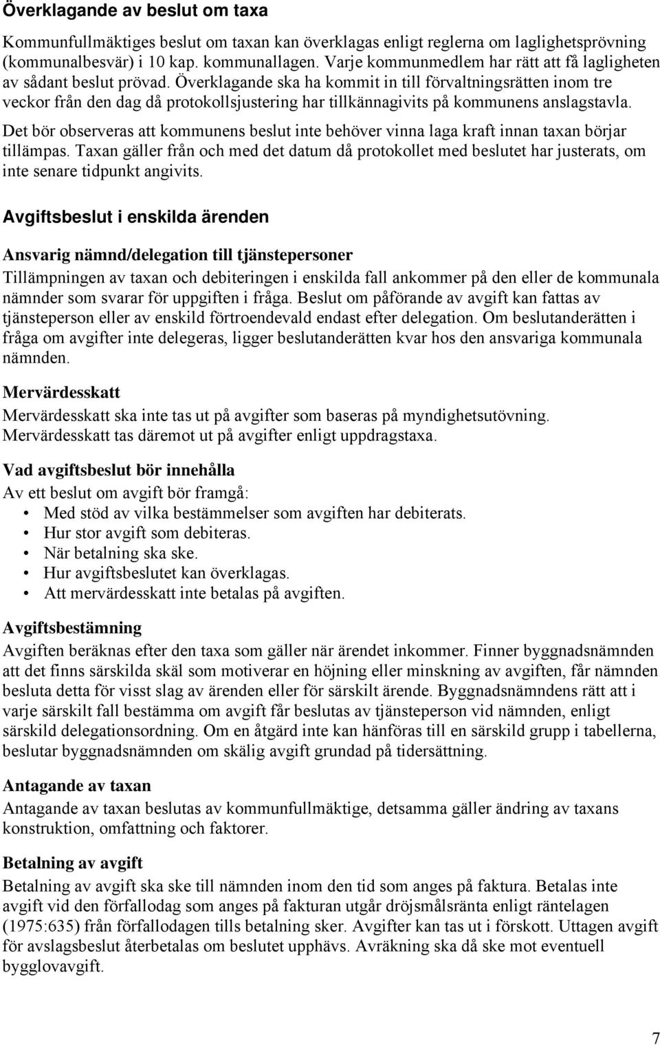 Överklagande ska ha kommit in till förvaltningsrätten inom tre veckor från den dag då protokollsjustering har tillkännagivits på kommunens anslagstavla.