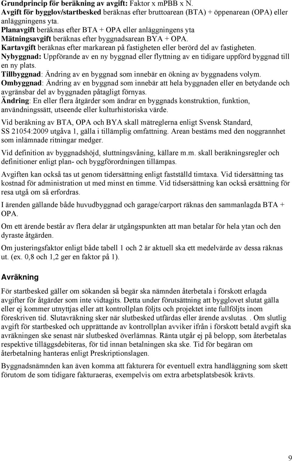 Nybyggnad: Uppförande av en ny byggnad eller flyttning av en tidigare uppförd byggnad till en ny plats. Tillbyggnad: Ändring av en byggnad som innebär en ökning av byggnadens volym.