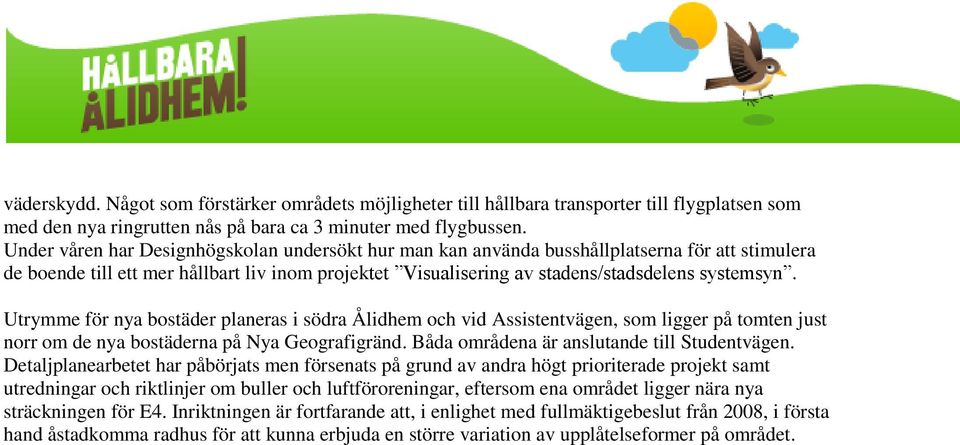 Utrymme för nya bostäder planeras i södra Ålidhem och vid Assistentvägen, som ligger på tomten just norr om de nya bostäderna på Nya Geografigränd. Båda områdena är anslutande till Studentvägen.