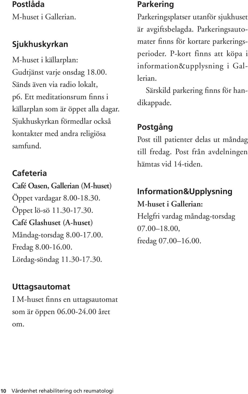 00-17.00. Fredag 8.00-16.00. Lördag-söndag 11.30-17.30. Parkering Parkeringsplatser utanför sjukhuset är avgiftsbelagda. Parkeringsautomater finns för kortare parkeringsperioder.