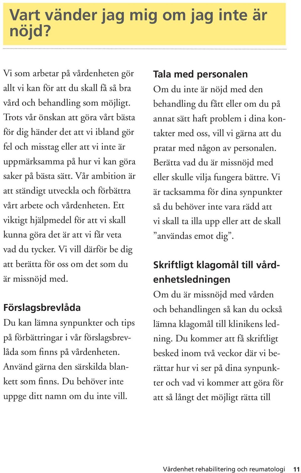 Vår ambition är att ständigt utveckla och förbättra vårt arbete och vårdenheten. Ett viktigt hjälpmedel för att vi skall kunna göra det är att vi får veta vad du tycker.