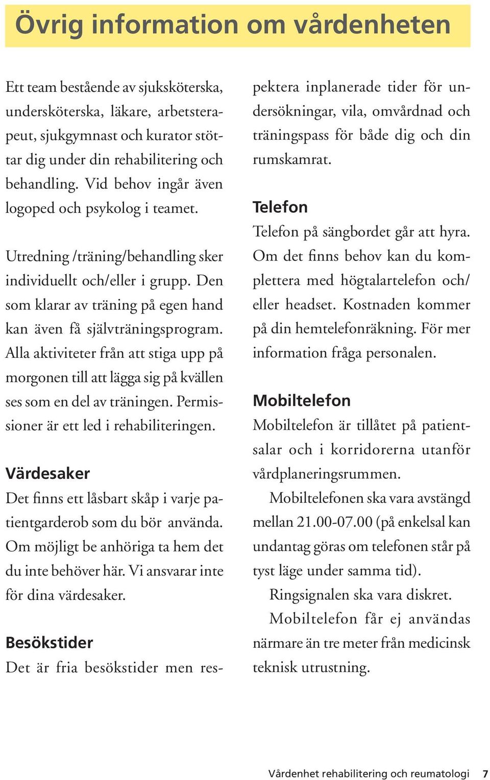 Alla aktiviteter från att stiga upp på morgonen till att lägga sig på kvällen ses som en del av träningen. Permissioner är ett led i rehabiliteringen.