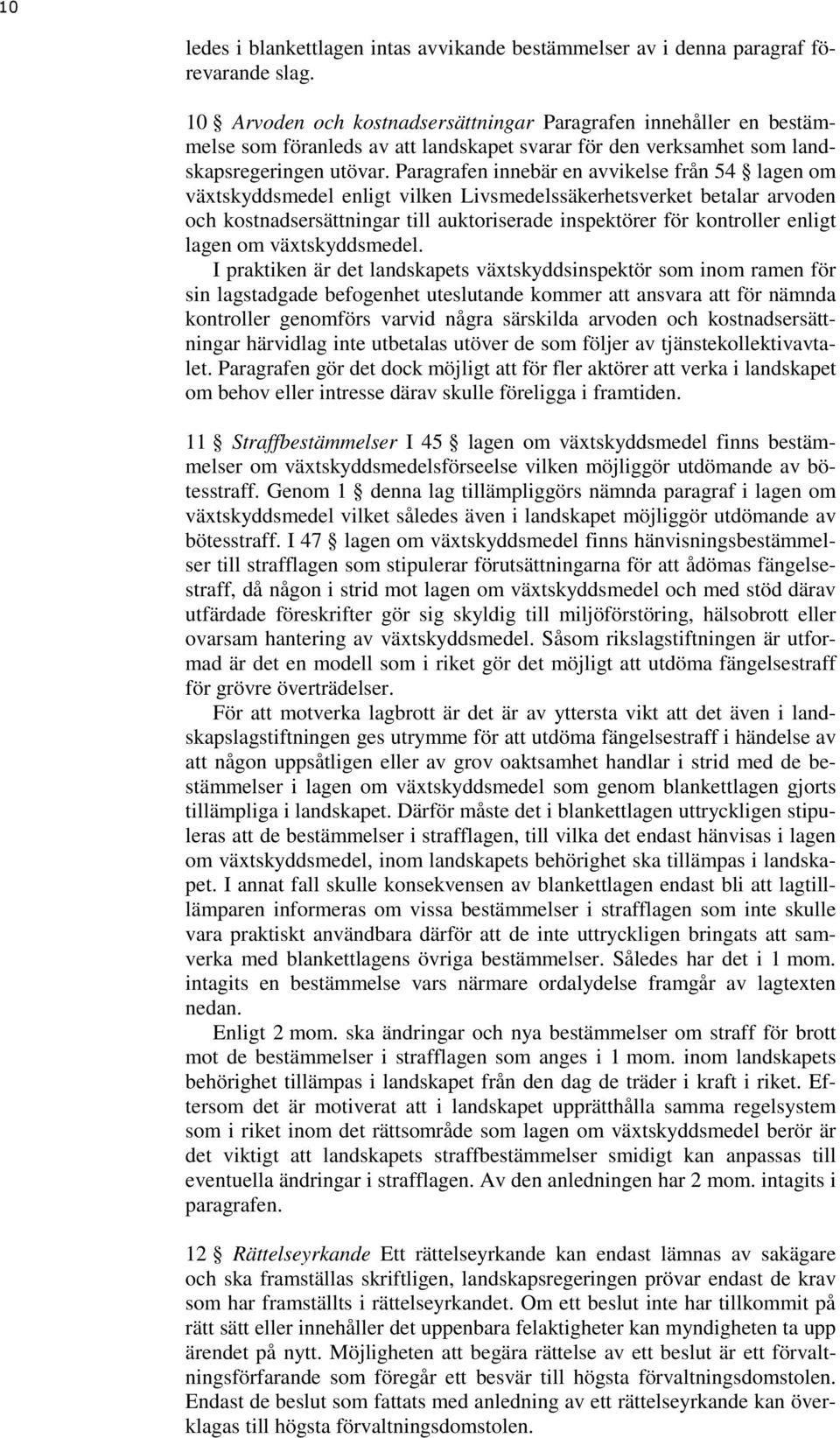 Paragrafen innebär en avvikelse från 54 lagen om växtskyddsmedel enligt vilken Livsmedelssäkerhetsverket betalar arvoden och kostnadsersättningar till auktoriserade inspektörer för kontroller enligt