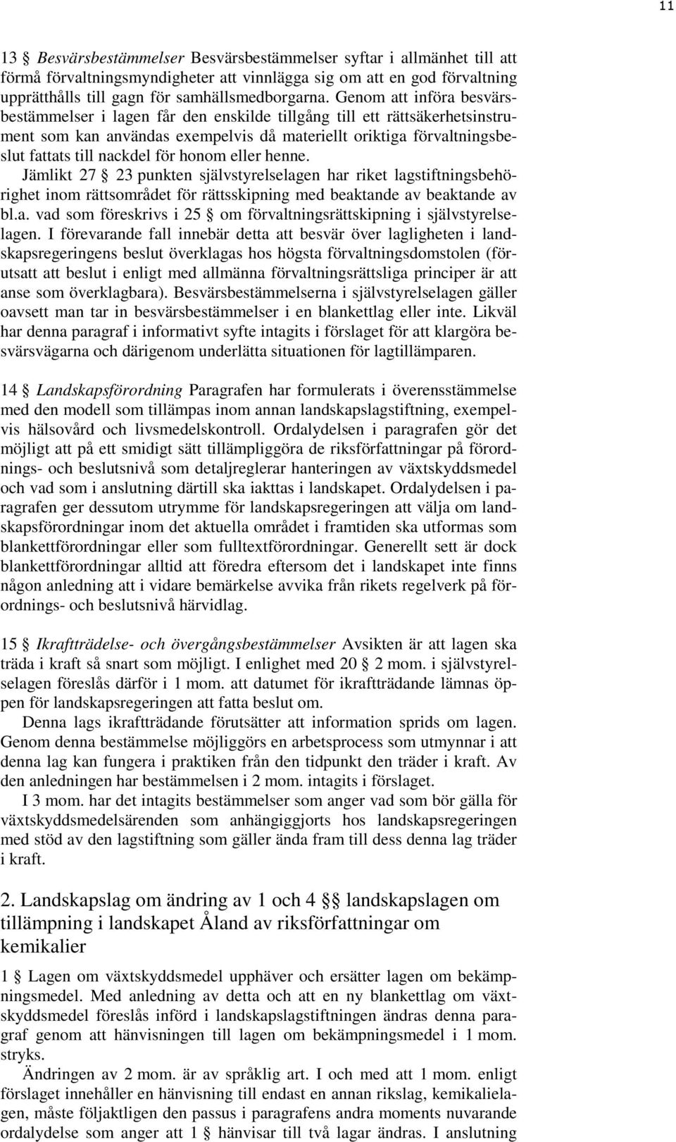 honom eller henne. Jämlikt 27 23 punkten självstyrelselagen har riket lagstiftningsbehörighet inom rättsområdet för rättsskipning med beaktande av beaktande av bl.a. vad som föreskrivs i 25 om förvaltningsrättskipning i självstyrelselagen.