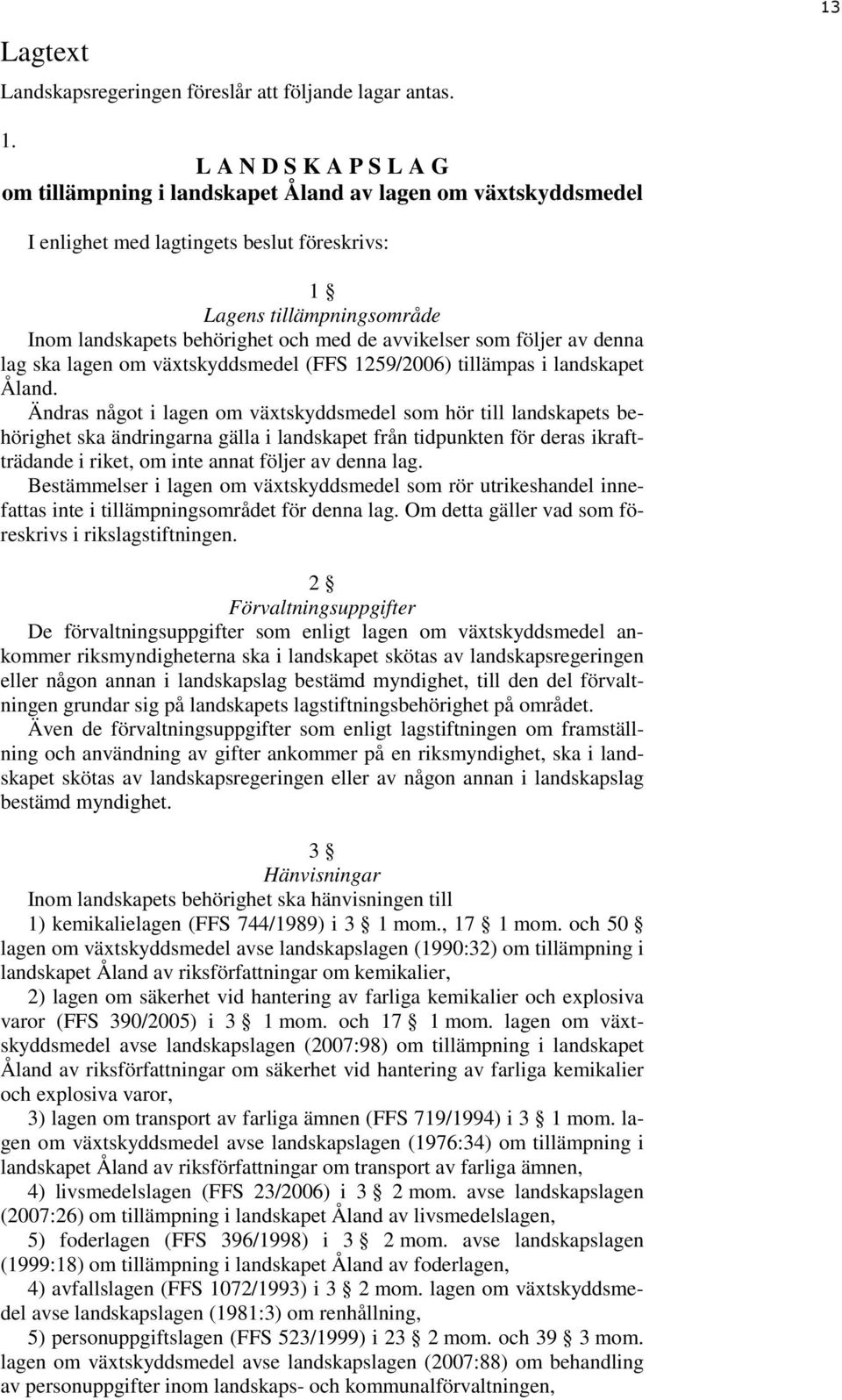 avvikelser som följer av denna lag ska lagen om växtskyddsmedel (FFS 1259/2006) tillämpas i landskapet Åland.