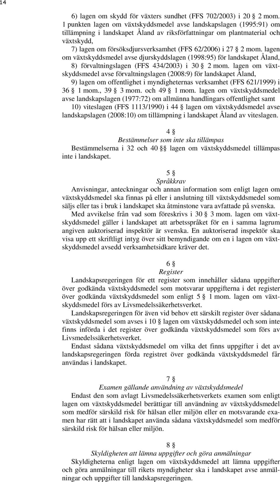 62/2006) i 27 2 mom. lagen om växtskyddsmedel avse djurskyddslagen (1998:95) för landskapet Åland, 8) förvaltningslagen (FFS 434/2003) i 30 2 mom.