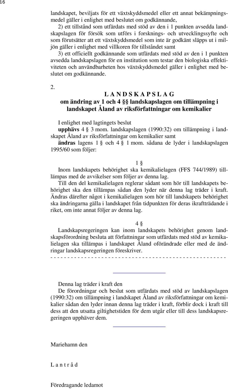 tillståndet samt 3) ett officiellt godkännande som utfärdats med stöd av den i 1 punkten avsedda landskapslagen för en institution som testar den biologiska effektiviteten och användbarheten hos