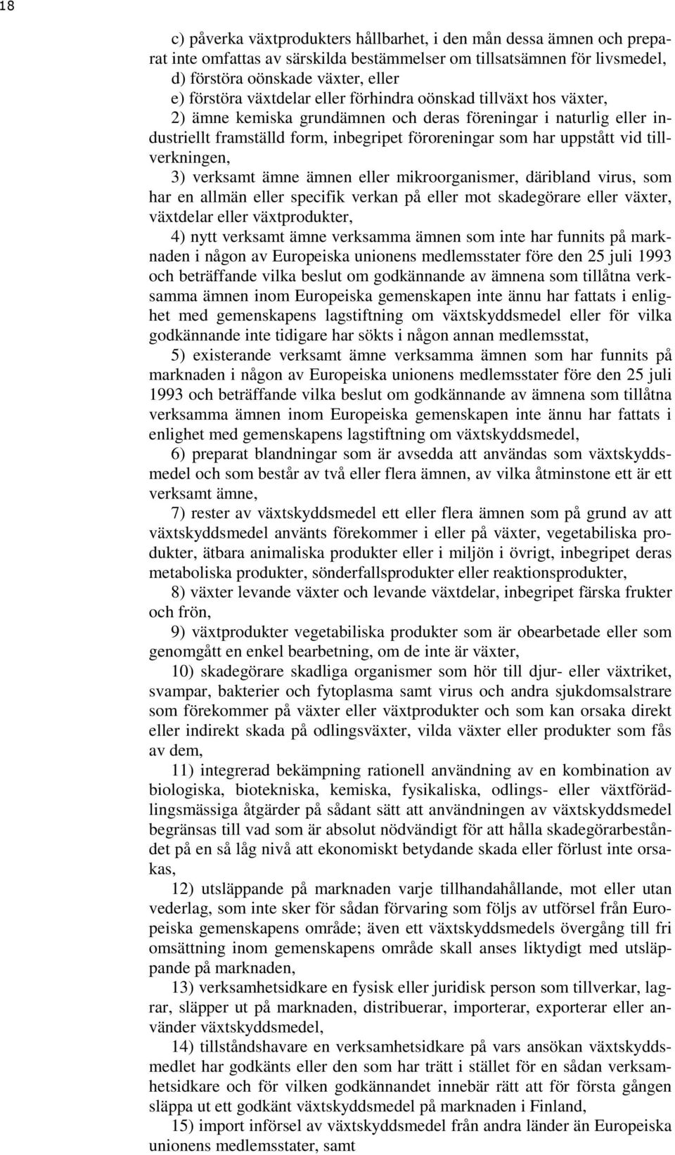 tillverkningen, 3) verksamt ämne ämnen eller mikroorganismer, däribland virus, som har en allmän eller specifik verkan på eller mot skadegörare eller växter, växtdelar eller växtprodukter, 4) nytt