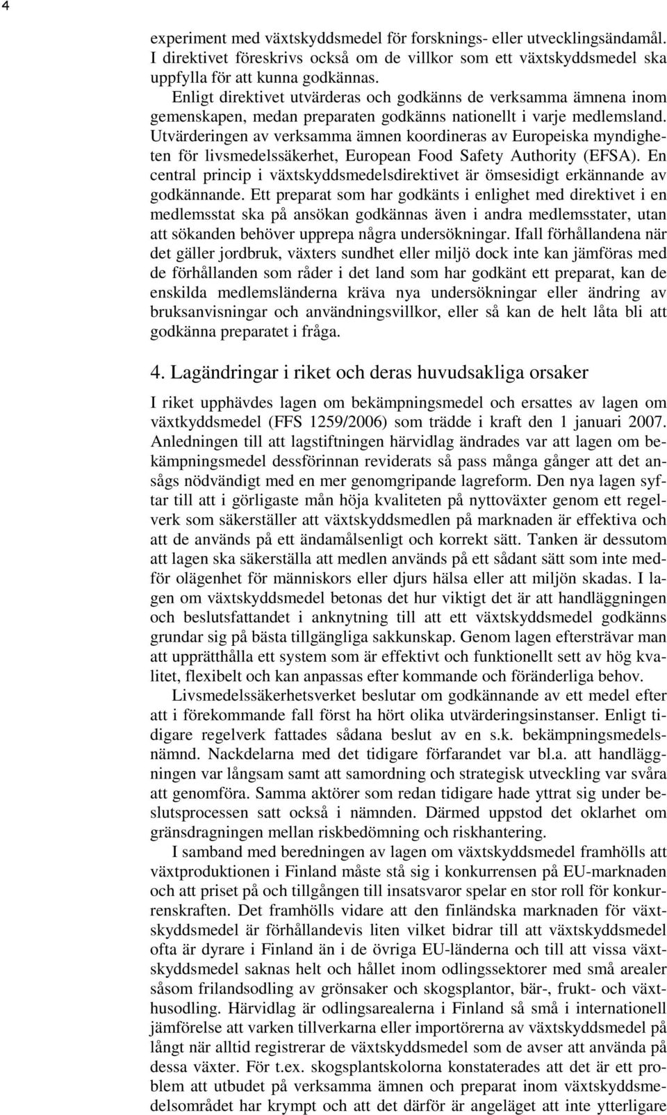 Utvärderingen av verksamma ämnen koordineras av Europeiska myndigheten för livsmedelssäkerhet, European Food Safety Authority (EFSA).