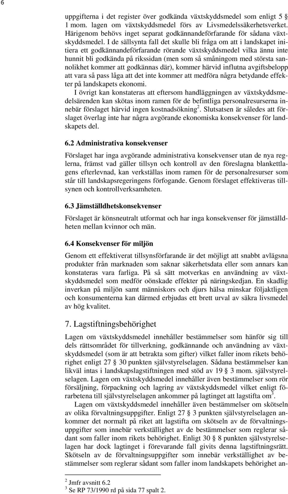 I de sällsynta fall det skulle bli fråga om att i landskapet initiera ett godkännandeförfarande rörande växtskyddsmedel vilka ännu inte hunnit bli godkända på rikssidan (men som så småningom med