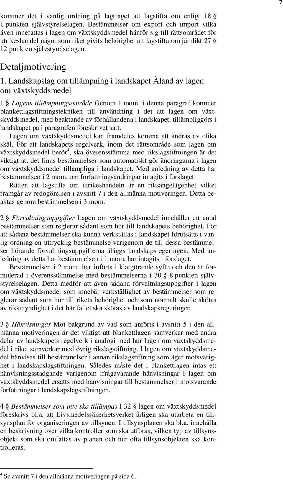 punkten självstyrelselagen. Detaljmotivering 1. Landskapslag om tillämpning i landskapet Åland av lagen om växtskyddsmedel 1 Lagens tillämpningsområde Genom 1 mom.