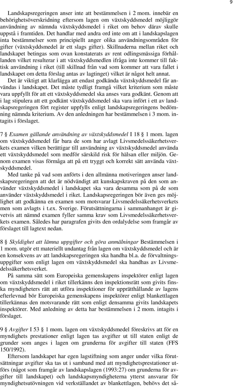 Det handlar med andra ord inte om att i landskapslagen inta bestämmelser som principiellt anger olika användningsområden för gifter (växtskyddsmedel är ett slags gifter).