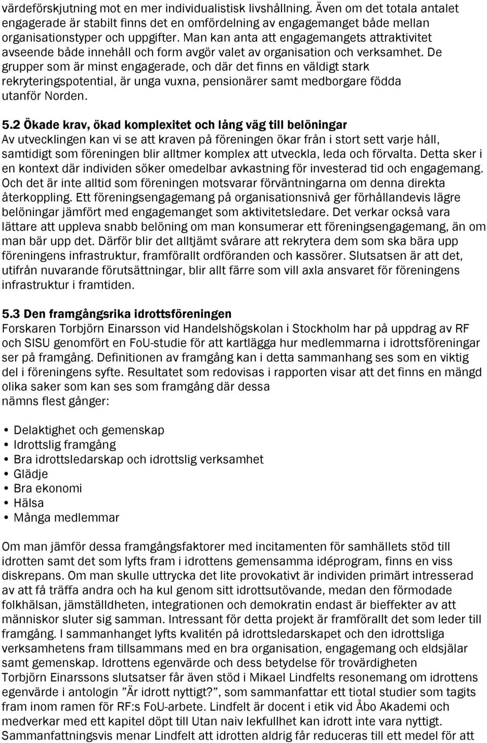 De grupper som är minst engagerade, och där det finns en väldigt stark rekryteringspotential, är unga vuxna, pensionärer samt medborgare födda utanför Norden. 5.