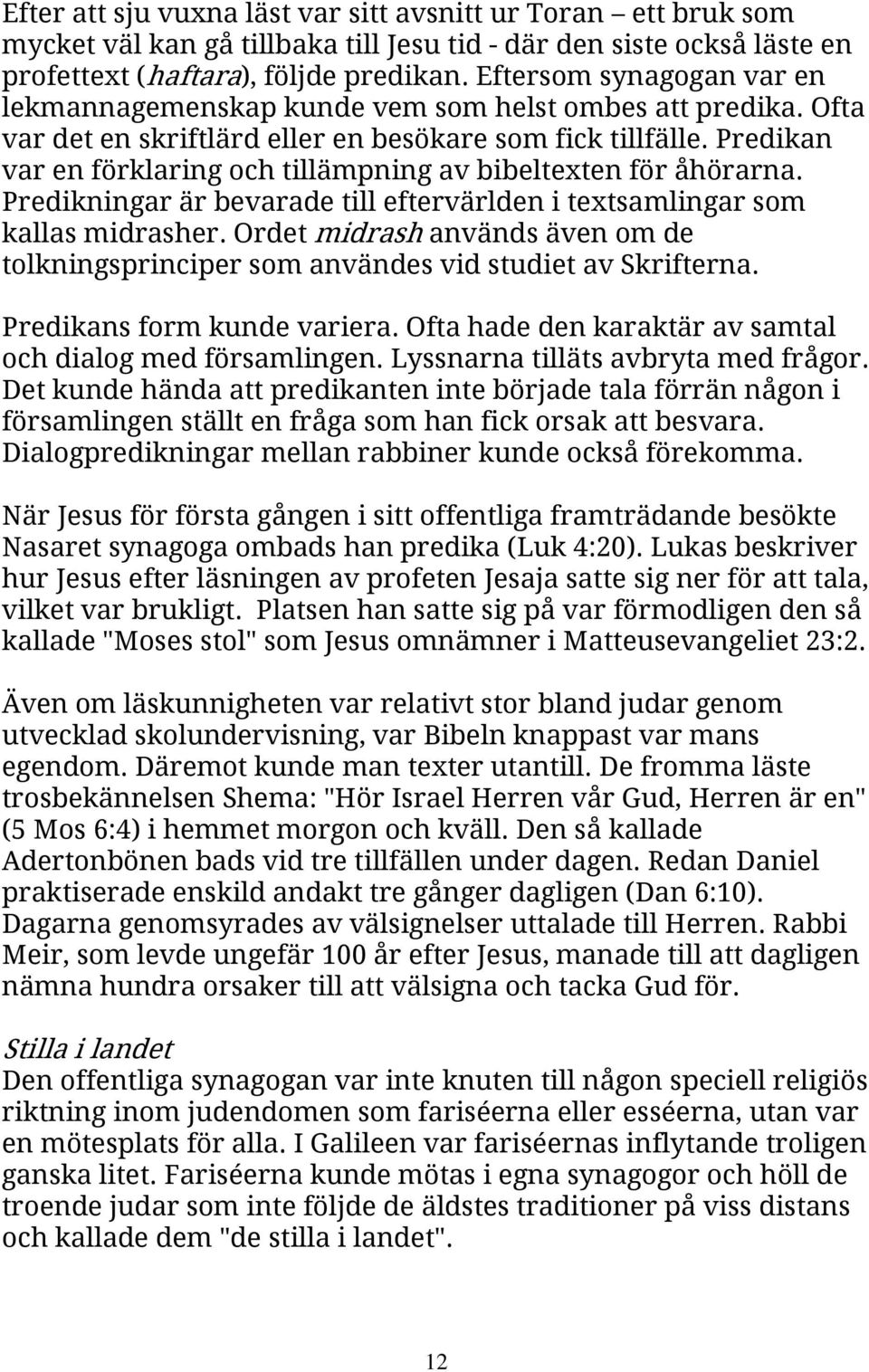 Predikan var en förklaring och tillämpning av bibeltexten för åhörarna. Predikningar är bevarade till eftervärlden i textsamlingar som kallas midrasher.