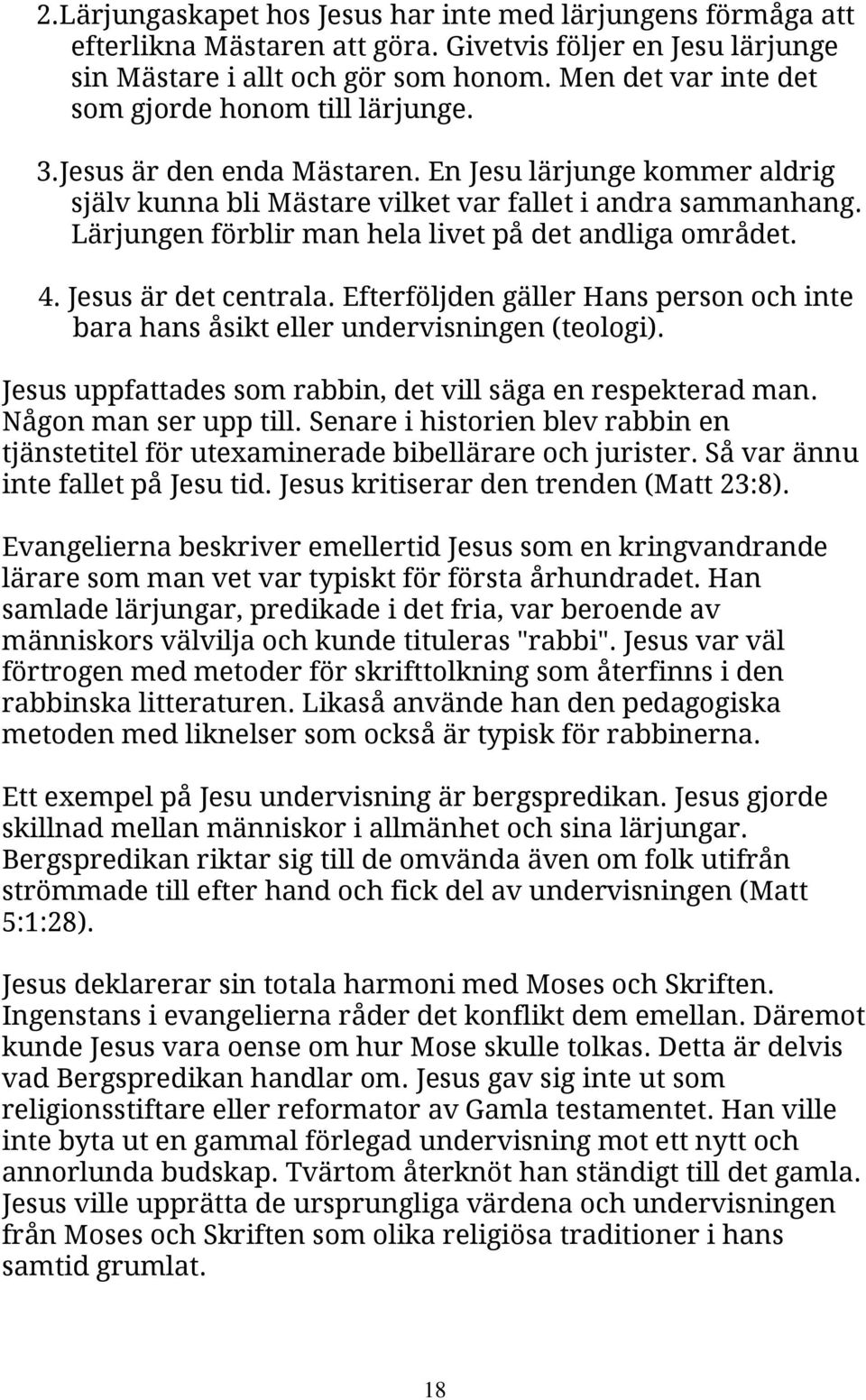 Lärjungen förblir man hela livet på det andliga området. 4. Jesus är det centrala. Efterföljden gäller Hans person och inte bara hans åsikt eller undervisningen (teologi).