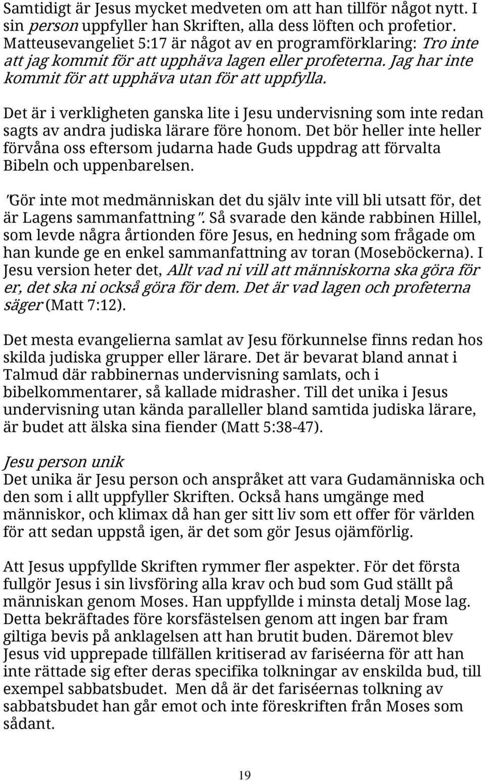 Det är i verkligheten ganska lite i Jesu undervisning som inte redan sagts av andra judiska lärare före honom.