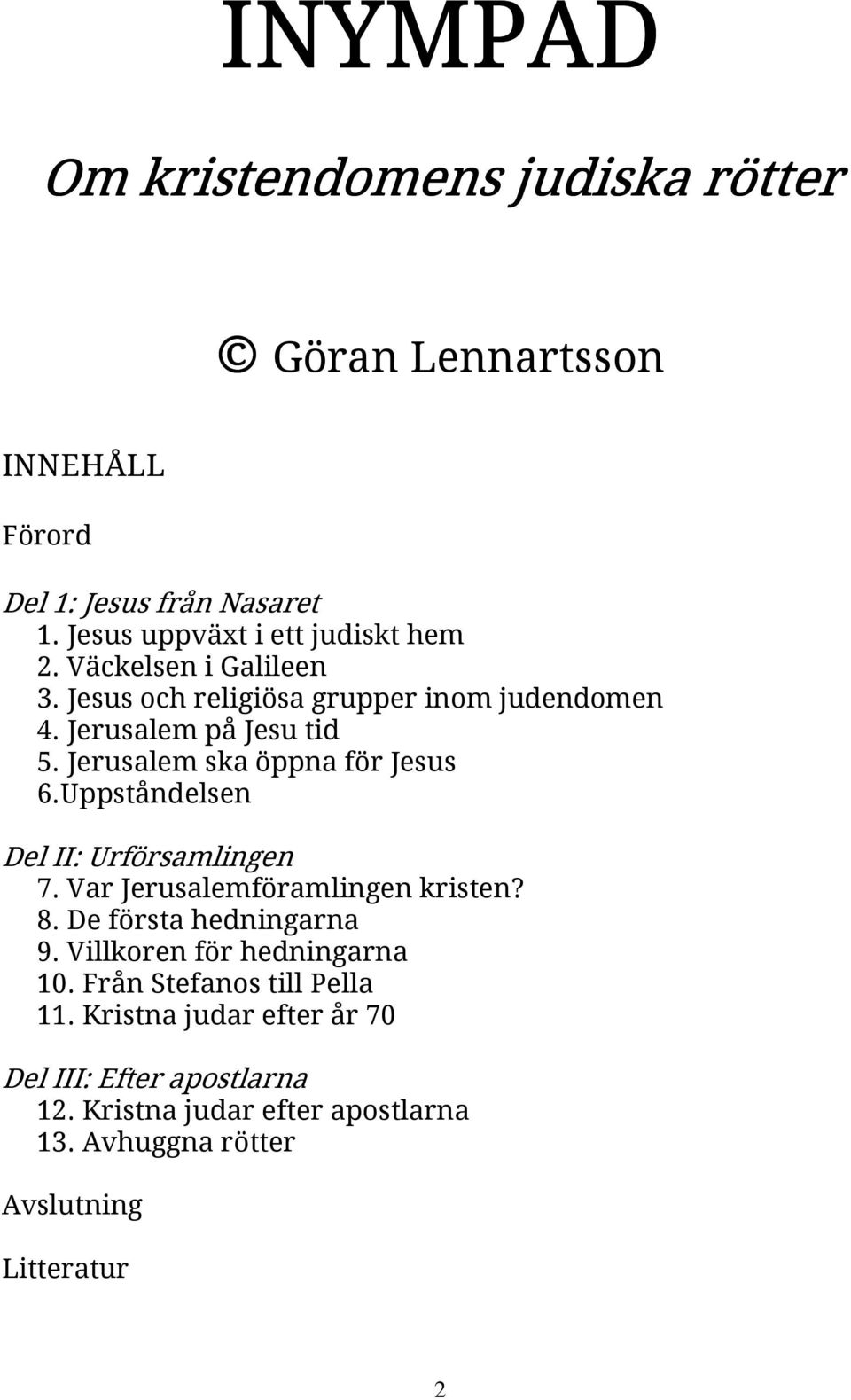 Uppståndelsen Del II: Urförsamlingen 7. Var Jerusalemföramlingen kristen? 8. De första hedningarna 9. Villkoren för hedningarna 10.