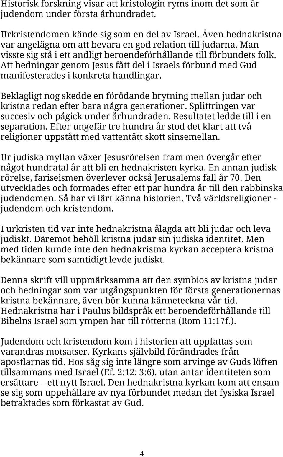 Att hedningar genom Jesus fått del i Israels förbund med Gud manifesterades i konkreta handlingar.