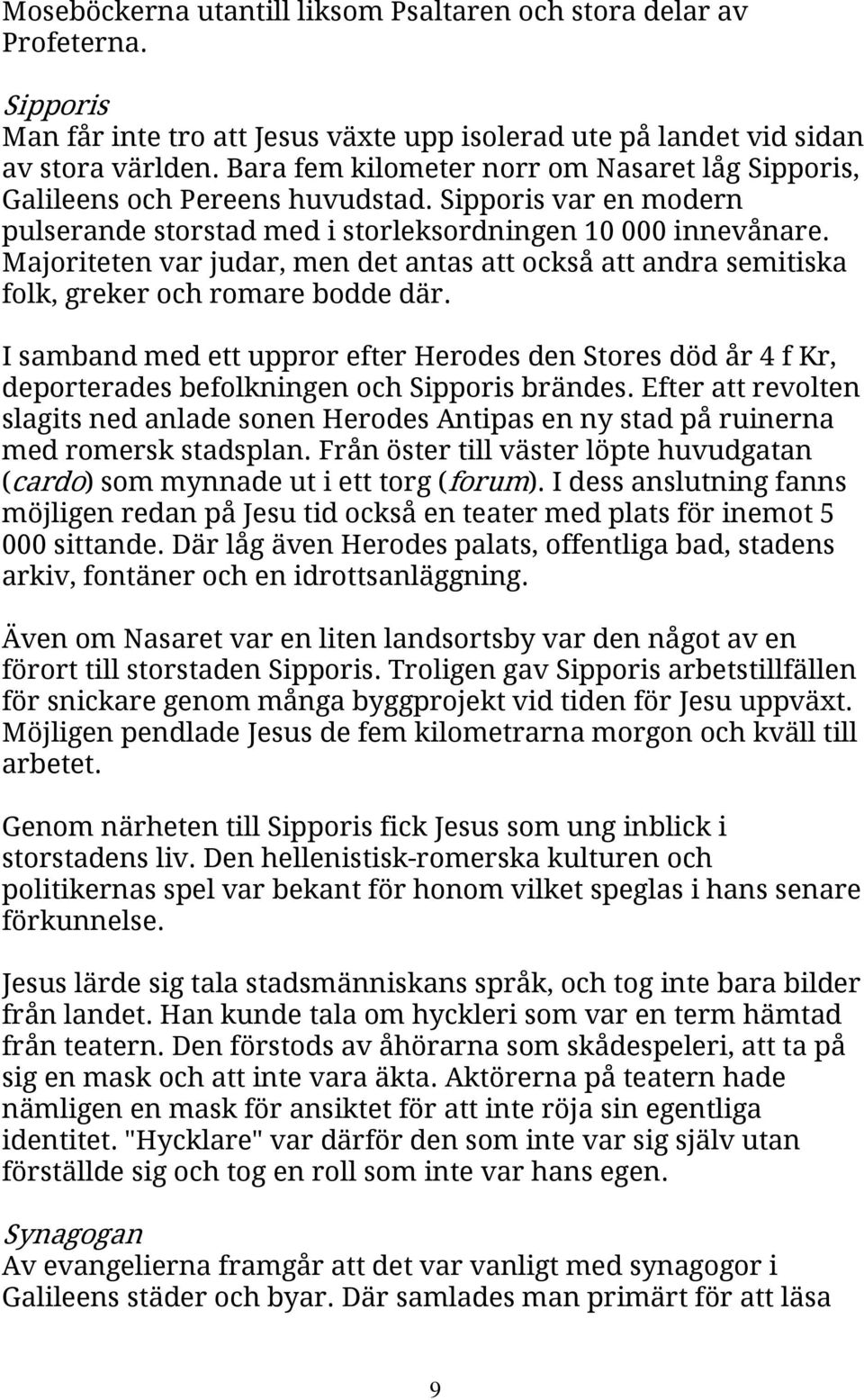 Majoriteten var judar, men det antas att också att andra semitiska folk, greker och romare bodde där.