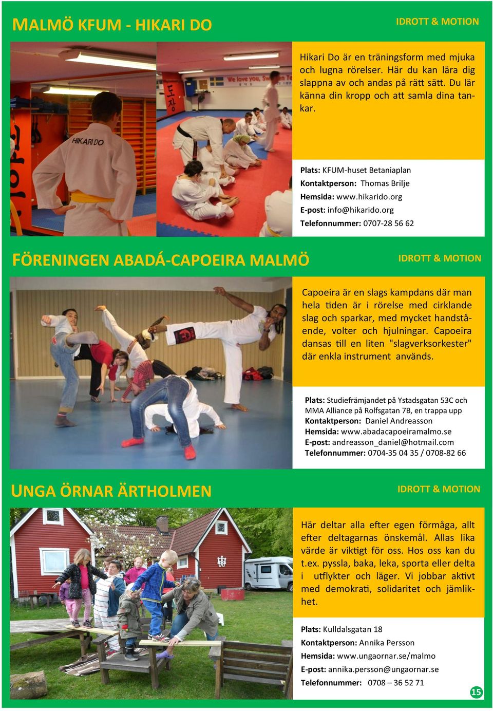 org Telefonnummer: 0707-28 56 62 FÖRENINGEN ABADÁ-CAPOEIRA MALMÖ Capoeira är en slags kampdans där man hela tiden är i rörelse med cirklande slag och sparkar, med mycket handstående, volter och