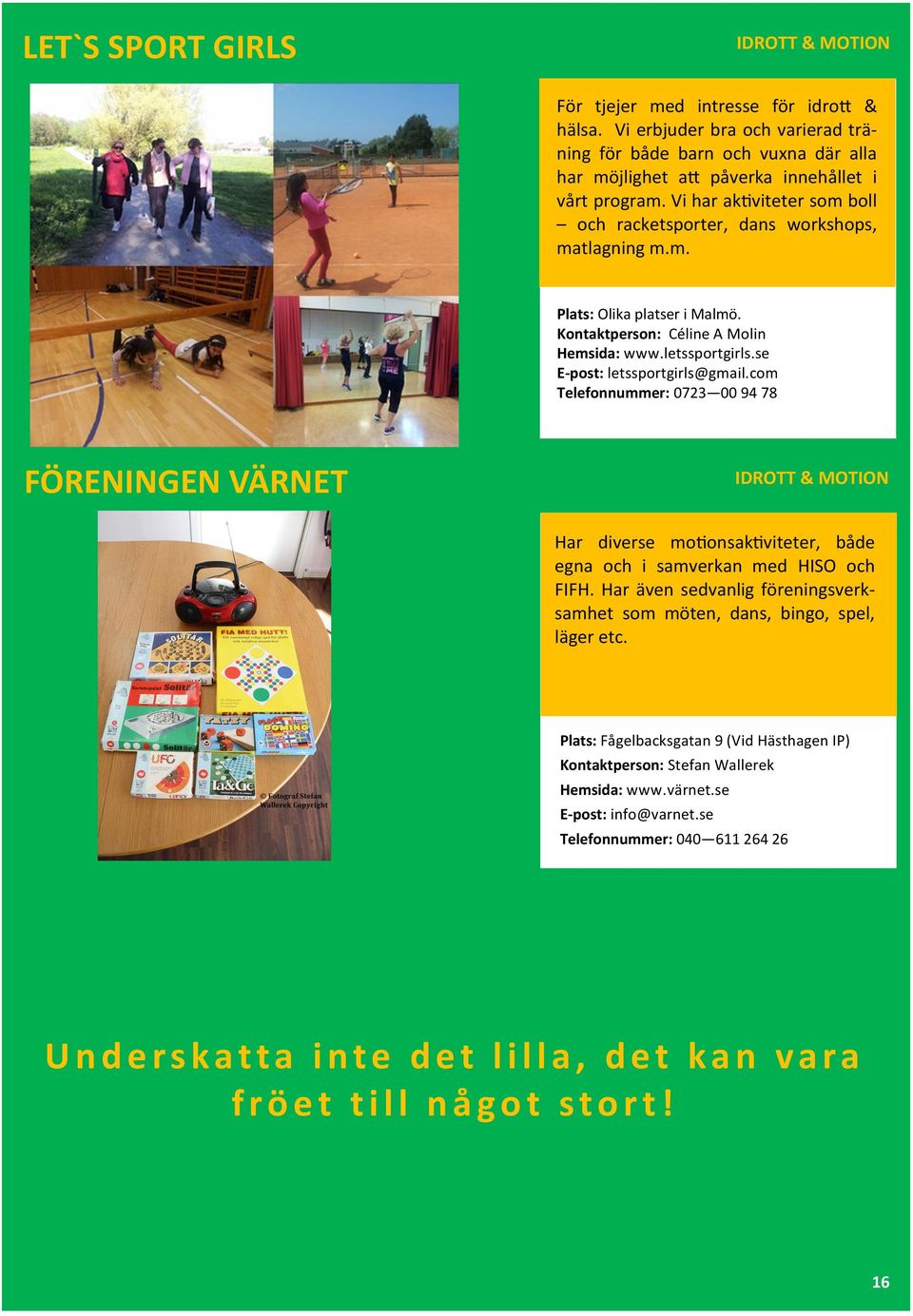 com Telefonnummer: 0723 00 94 78 FÖRENINGEN VÄRNET Har diverse motionsaktiviteter, både egna och i samverkan med HISO och FIFH.