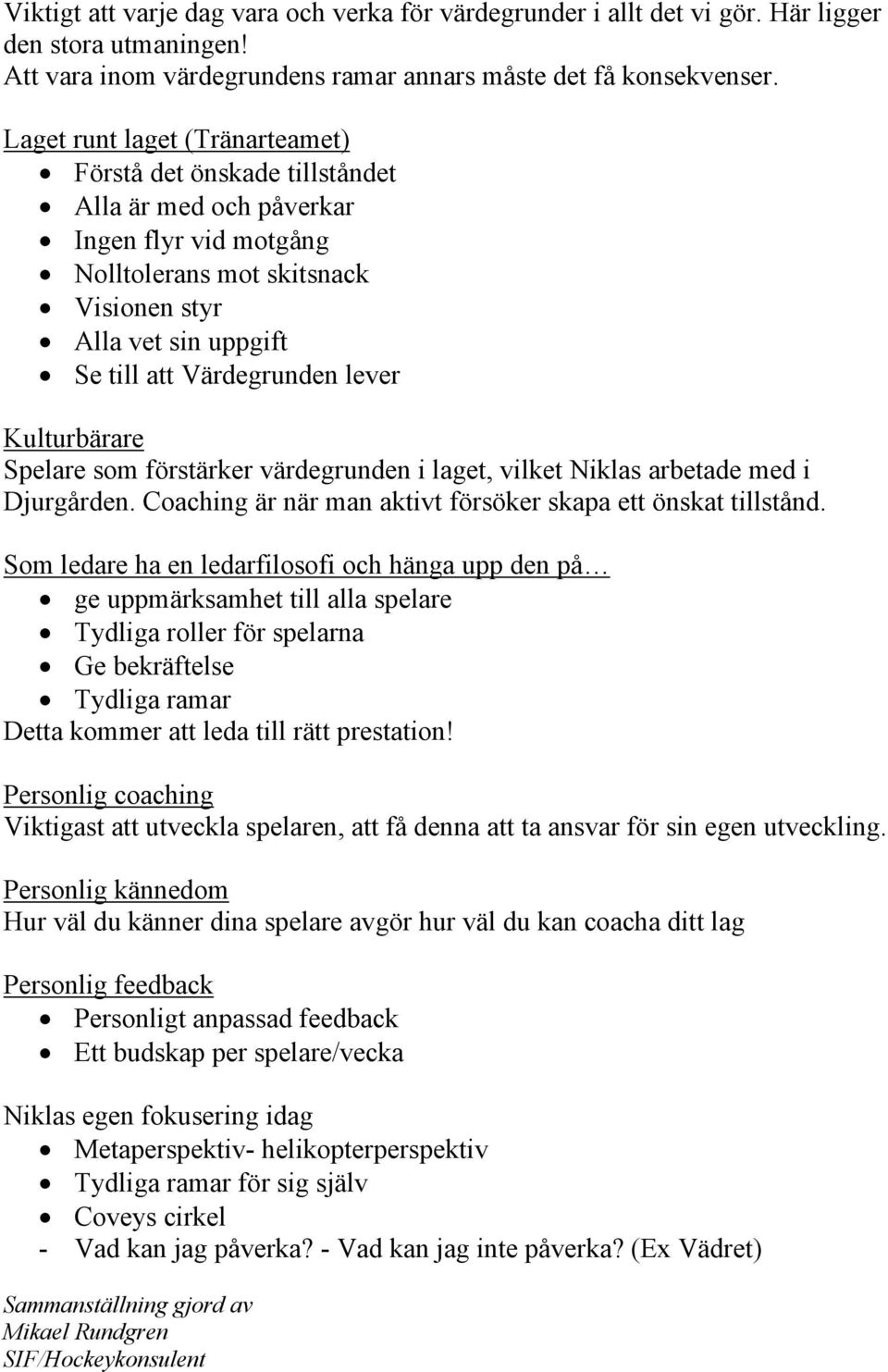 lever Kulturbärare Spelare som förstärker värdegrunden i laget, vilket Niklas arbetade med i Djurgården. Coaching är när man aktivt försöker skapa ett önskat tillstånd.