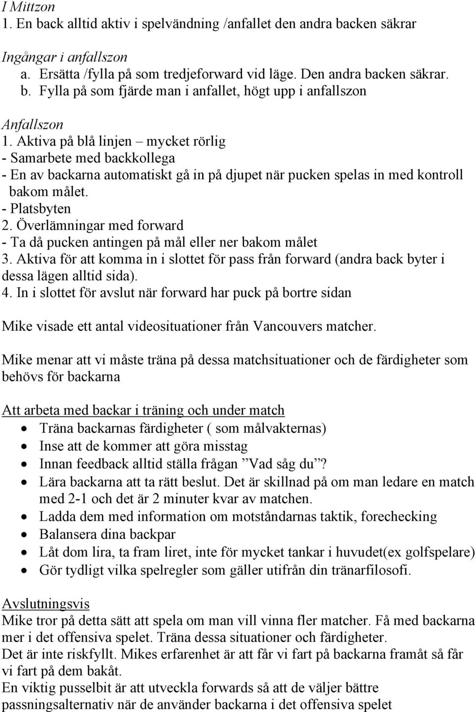 Överlämningar med forward - Ta då pucken antingen på mål eller ner bakom målet 3. Aktiva för att komma in i slottet för pass från forward (andra back byter i dessa lägen alltid sida). 4.