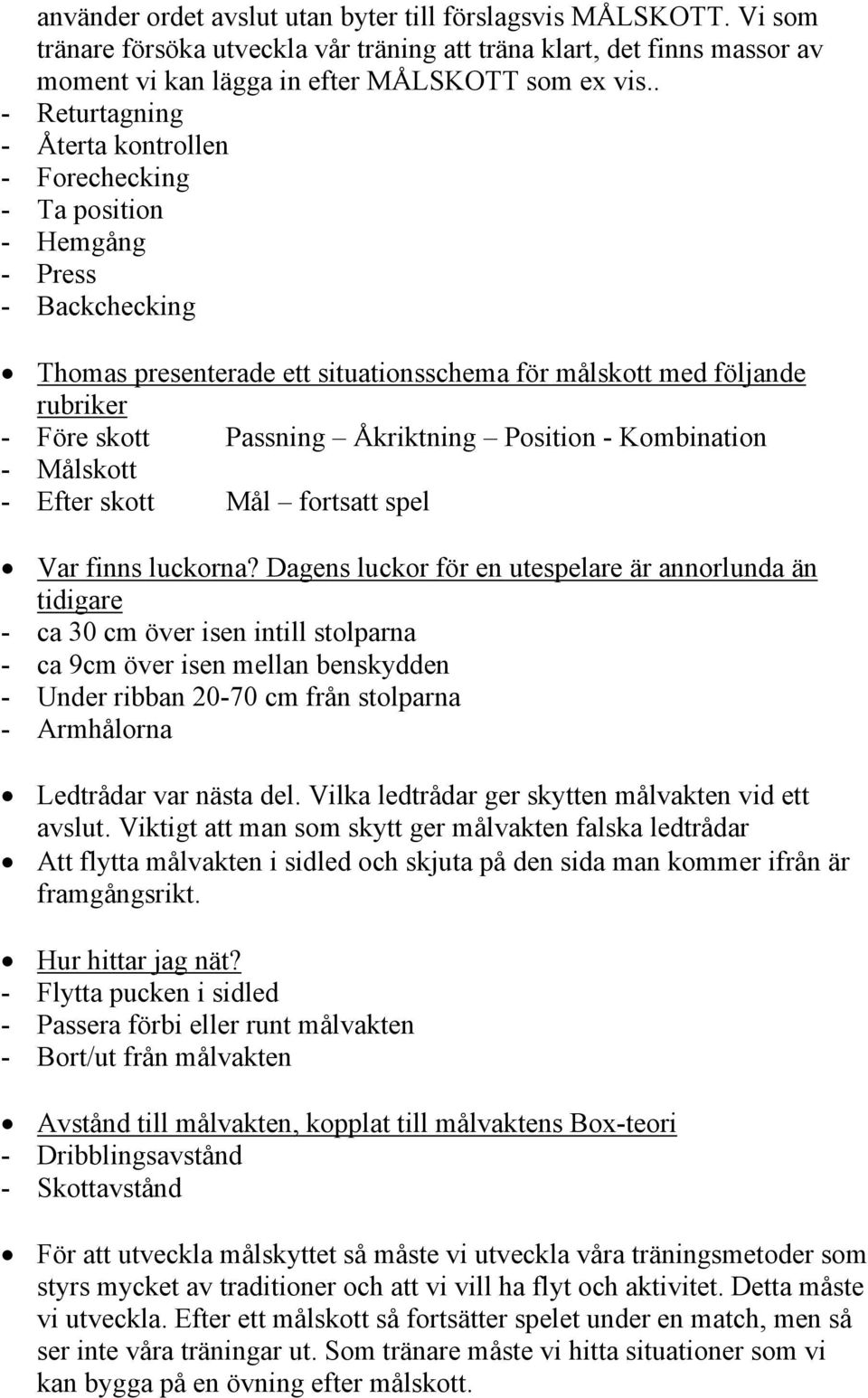 Åkriktning Position - Kombination - Målskott - Efter skott Mål fortsatt spel Var finns luckorna?