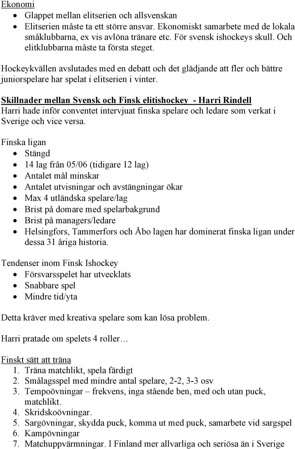 Skillnader mellan Svensk och Finsk elitishockey - Harri Rindell Harri hade inför conventet intervjuat finska spelare och ledare som verkat i Sverige och vice versa.