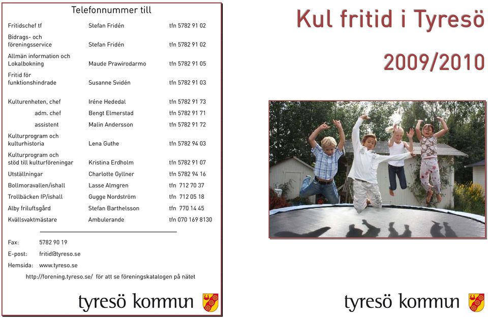 chef Bengt Elmerstad tfn 5782 91 71 assistent Malin Andersson tfn 5782 91 72 Kulturprogram och kulturhistoria Lena Guthe tfn 5782 94 03 Kulturprogram och stöd till kulturföreningar Kristina Erdholm