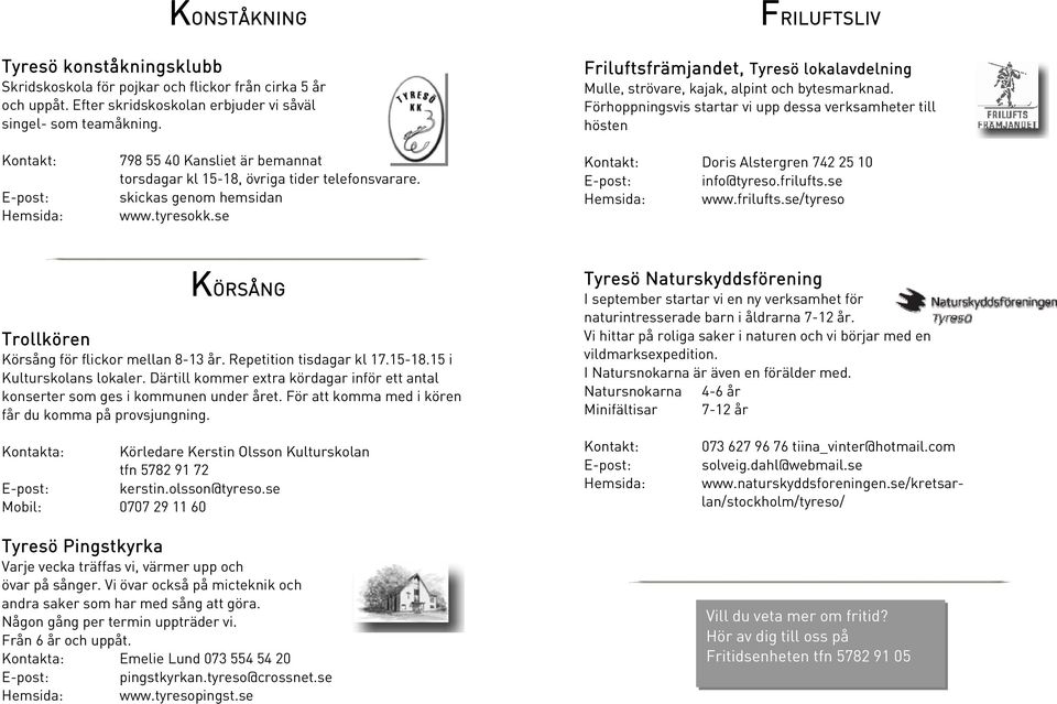 Förhoppningsvis startar vi upp dessa verksamheter till hösten Kontakt: E-post: Hemsida: 798 55 40 Kansliet är bemannat torsdagar kl 15-18, övriga tider telefonsvarare. skickas genom hemsidan www.