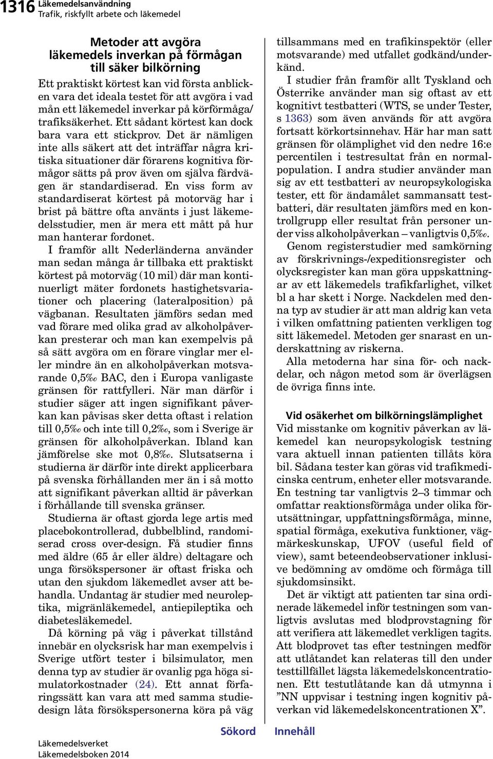 Det är nämligen inte alls säkert att det inträffar några kritiska situationer där förarens kognitiva förmågor sätts på prov även om själva färdvägen är standardiserad.