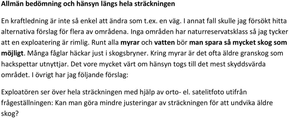 Runt alla myrar och vatten bör man spara så mycket skog som möjligt. Många fåglar häckar just i skogsbryner. Kring myrar är det ofta äldre granskog som hackspettar utnyttjar.