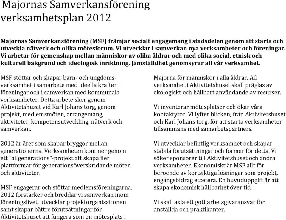 Jämställdhet genomsyrar all vår verksamhet. MSF stöttar och skapar barn- och ungdomsverksamhet i samarbete med ideella krafter i föreningar och i samverkan med kommunala verksamheter.