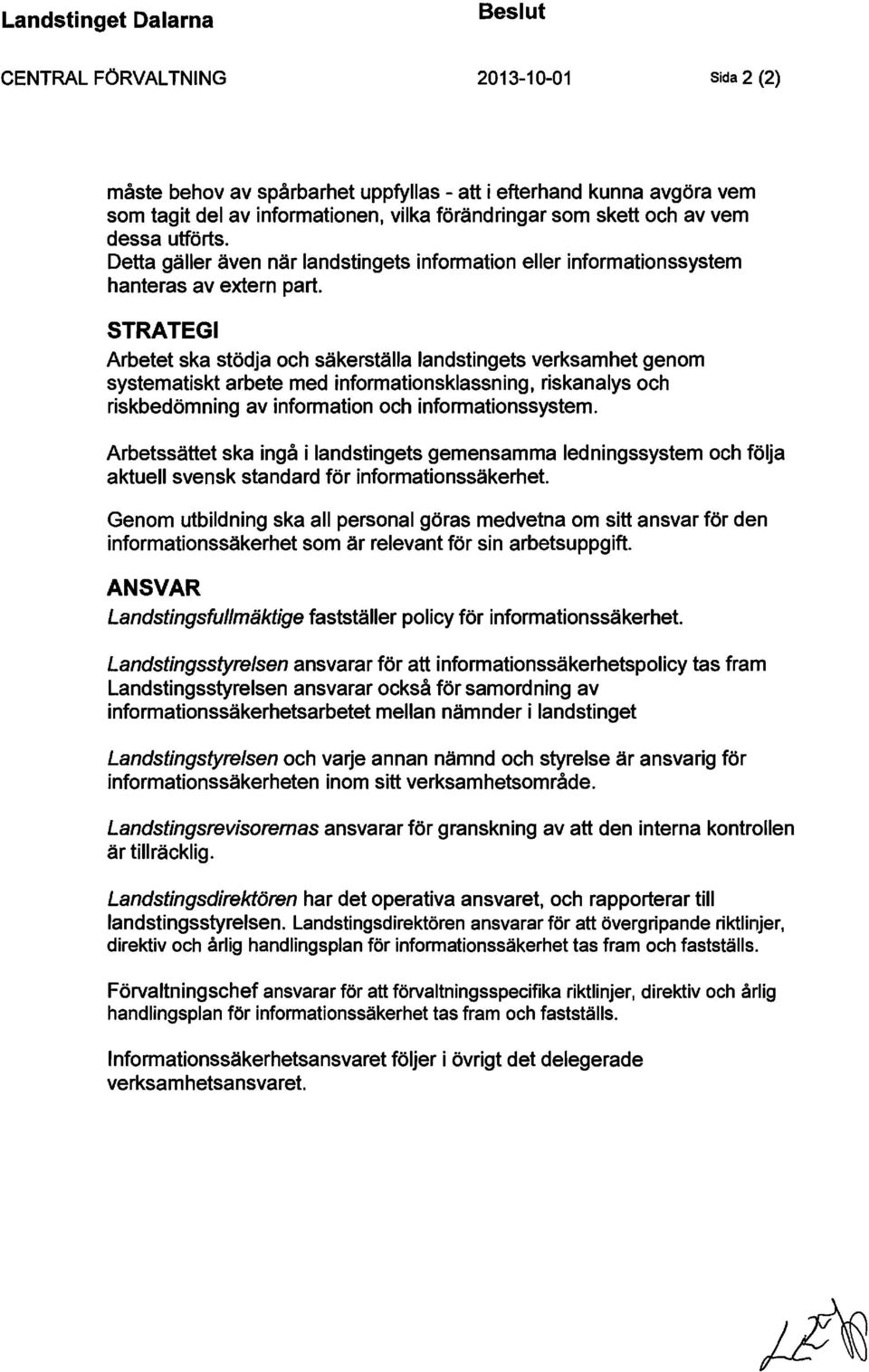 STRATEGI Arbetet ska stödja och säkerställa landstingets verksamhet genom systematiskt arbete med informationsklassning, riskanalys och riskbedömning av information och informationssystem.