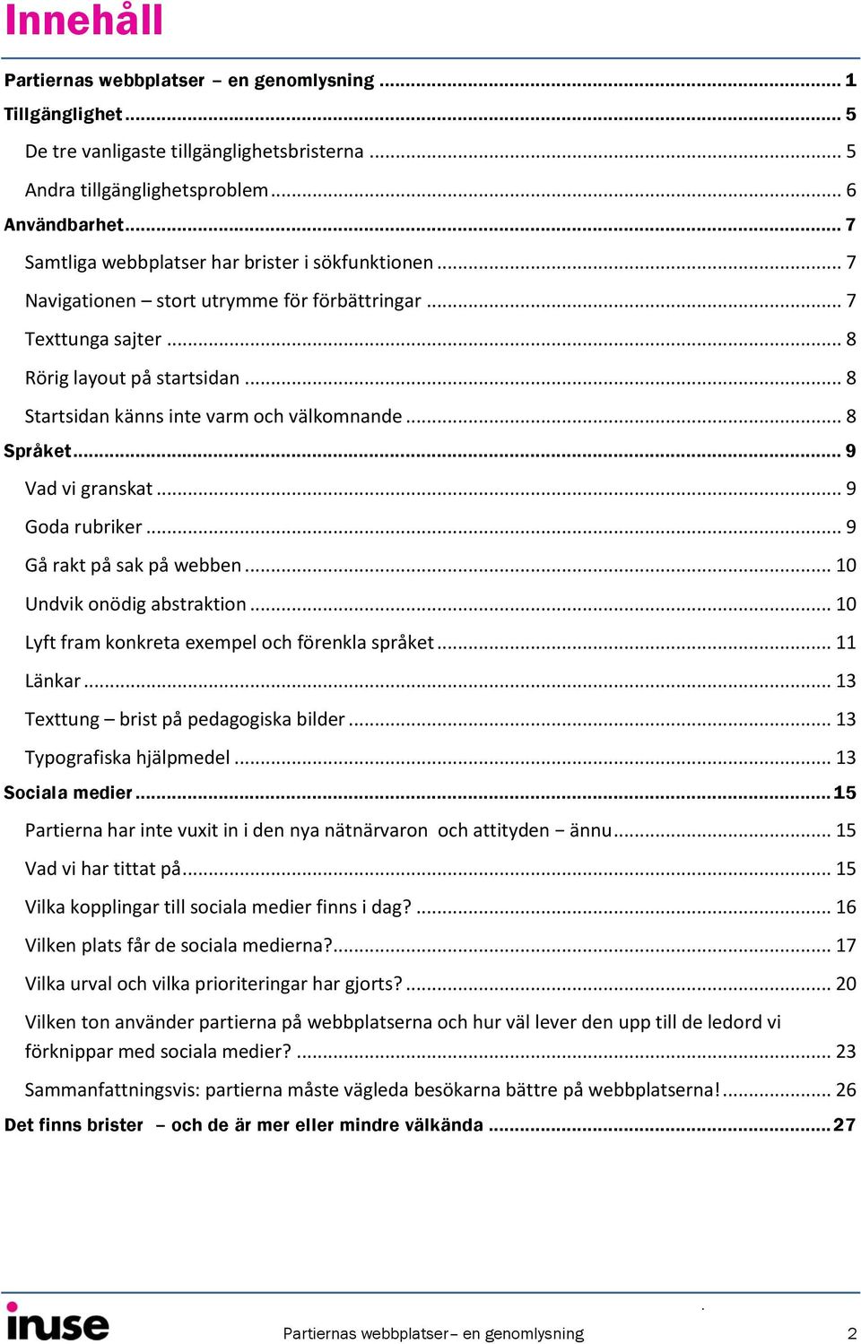 .. 8 Startsidan känns inte varm och välkomnande... 8 Språket... 9 Vad vi granskat... 9 Goda rubriker... 9 Gå rakt på sak på webben... 10 Undvik onödig abstraktion.