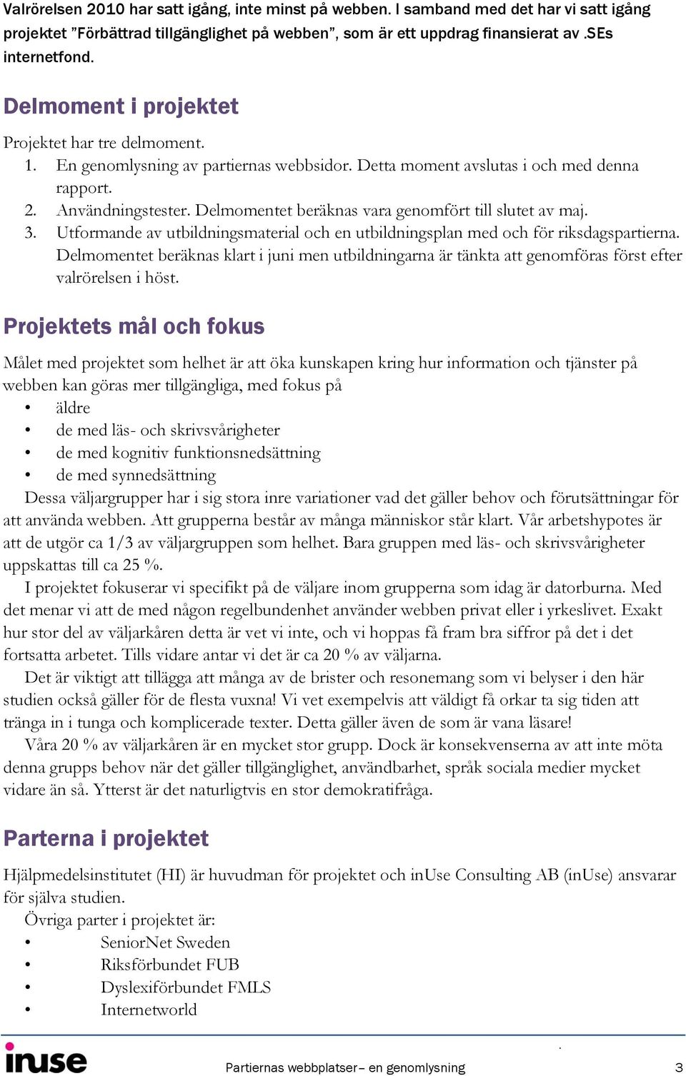 Delmomentet beräknas vara genomfört till slutet av maj. 3. Utformande av utbildningsmaterial och en utbildningsplan med och för riksdagspartierna.