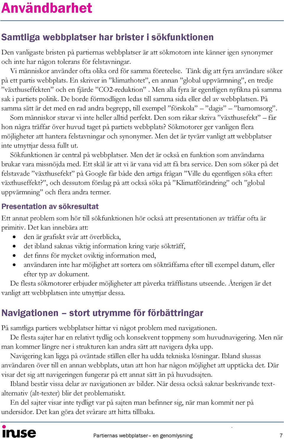 En skriver in klimathotet, en annan global uppvärmning, en tredje växthuseffekten och en fjärde CO2-reduktion. Men alla fyra är egentligen nyfikna på samma sak i partiets politik.