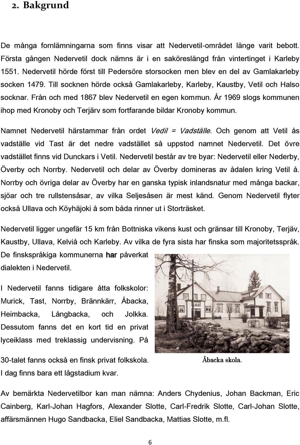 Från och med 1867 blev Nedervetil en egen kommun. År 1969 slogs kommunen ihop med Kronoby och Terjärv som fortfarande bildar Kronoby kommun. Namnet Nedervetil härstammar från ordet Vedil = Vadställe.