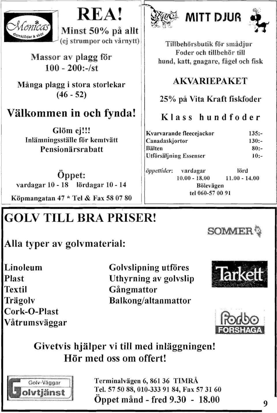 !! Inlämningsställe för kemtvätt Pensionärsrabatt I I l Tillbehörsbutik för smådjur ~i~ Foder och tillbehör till hund, katt, gnagare, fågel och fisk AKVARIEPAKET 25% på Vita Kraft fiskfoder Klass