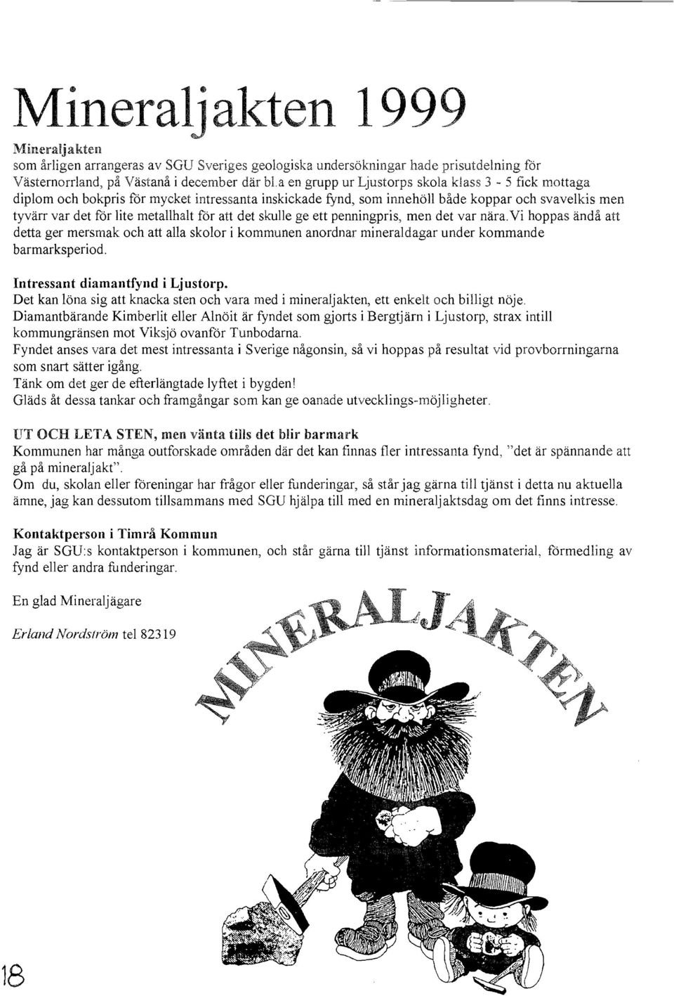 det skulle ge ett penningpris, men det var nära. Vi hoppas ändå att detta ger mersmak och att alla skolor i kommunen anordnar mineraldagar under kommande barmarksperiod.